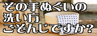 その手ぬぐいの洗い方ごぞんじですか？